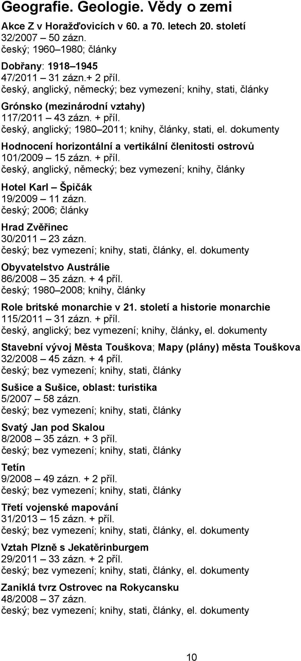 dokumenty Hodnocení horizontální a vertikální členitosti ostrovů 101/2009 15 zázn. + příl. český, anglický, německý; bez vymezení; knihy, články Hotel Karl Špičák 19/2009 11 zázn.