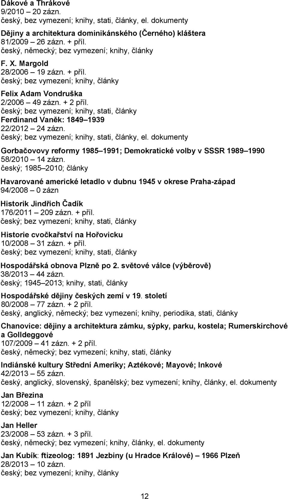 Ferdinand Vaněk: 1849 1939 22/2012 24 zázn., el. dokumenty Gorbačovovy reformy 1985 1991; Demokratické volby v SSSR 1989 1990 58/2010 14 zázn.