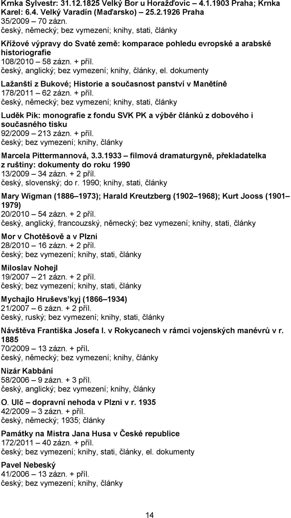 český, anglický; bez vymezení; knihy, články, el. dokumenty Lažanští z Bukové; Historie a současnost panství v Manětíně 178/2011 62 zázn. + příl.