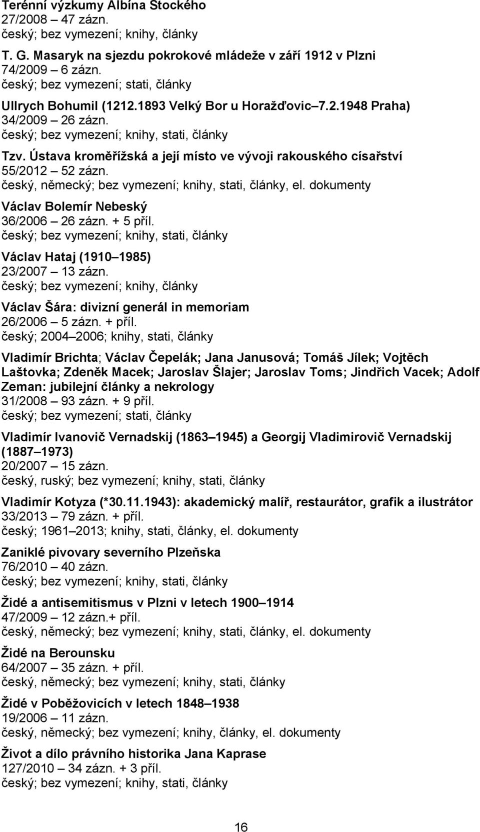 Ústava kroměřížská a její místo ve vývoji rakouského císařství 55/2012 52 zázn. český, německý; bez vymezení; knihy, stati, články, el. dokumenty Václav Bolemír Nebeský 36/2006 26 zázn. + 5 příl.