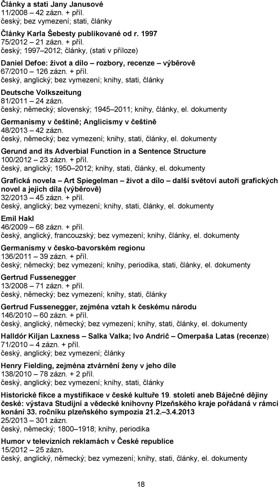 dokumenty Germanismy v češtině; Anglicismy v češtině 48/2013 42 zázn. český, německý; bez vymezení; knihy, stati, články, el.