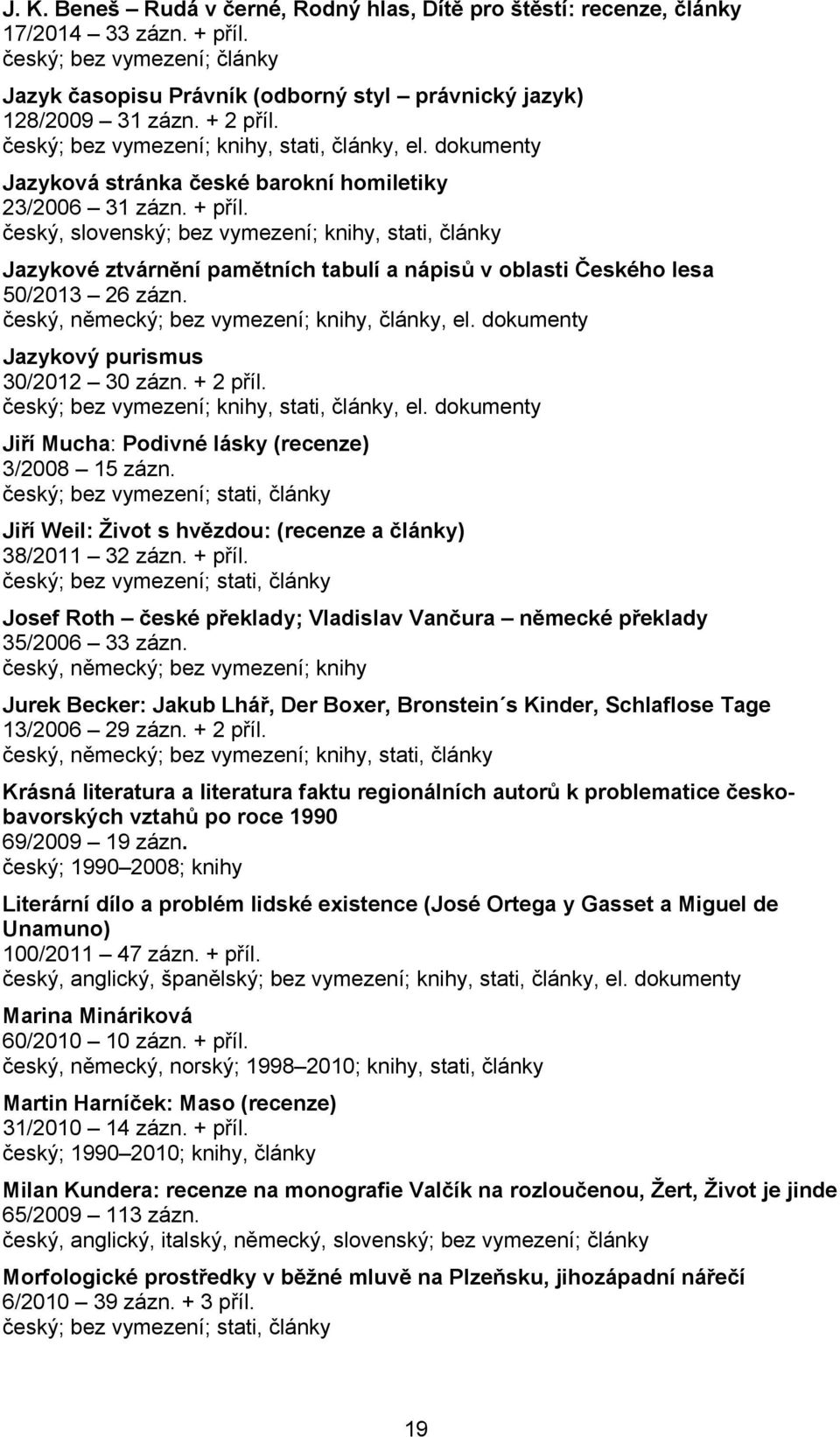 český, slovenský; bez vymezení; knihy, stati, články Jazykové ztvárnění pamětních tabulí a nápisů v oblasti Českého lesa 50/2013 26 zázn. český, německý; bez vymezení; knihy, články, el.