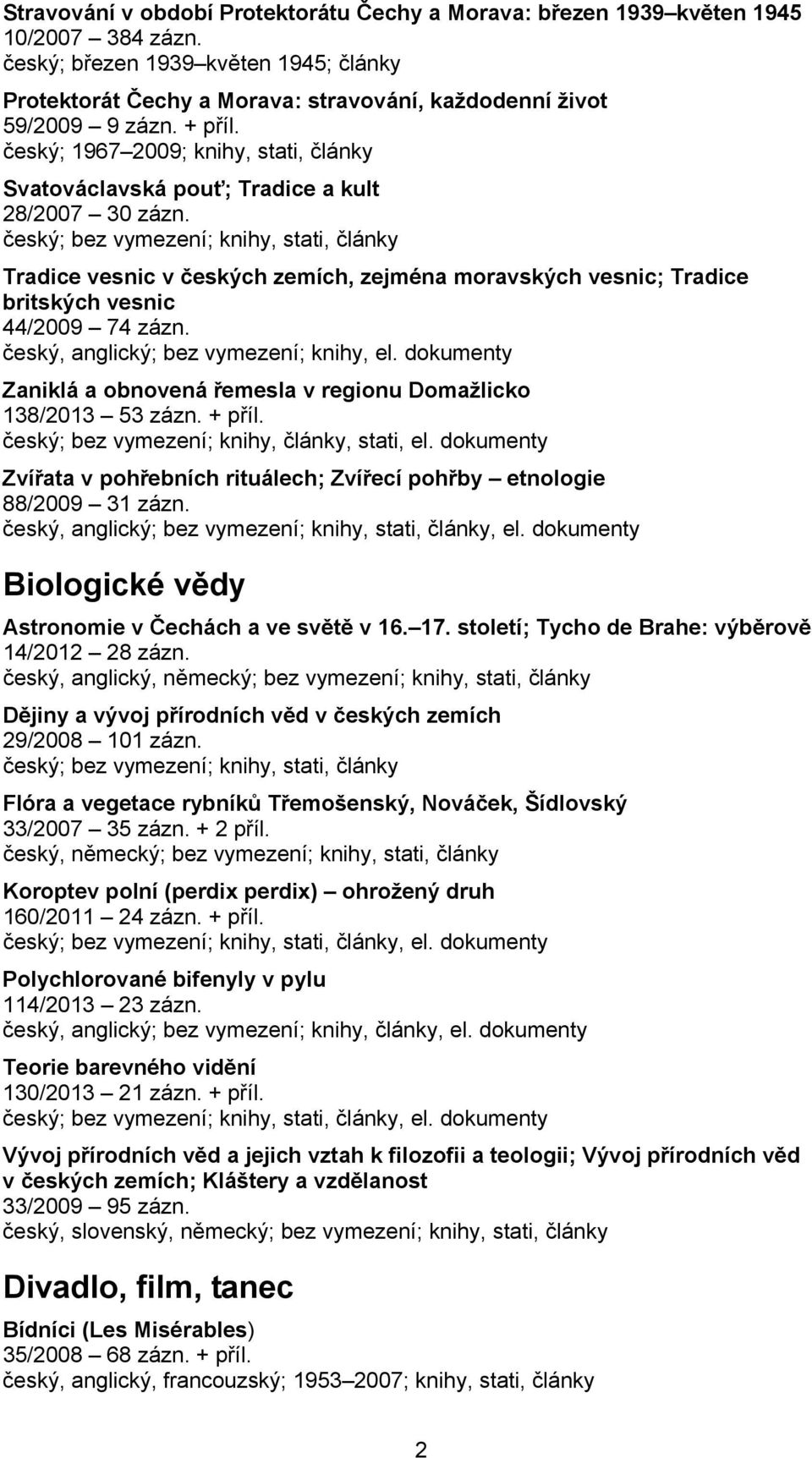 český; 1967 2009; knihy, stati, články Svatováclavská pouť; Tradice a kult 28/2007 30 zázn. Tradice vesnic v českých zemích, zejména moravských vesnic; Tradice britských vesnic 44/2009 74 zázn.