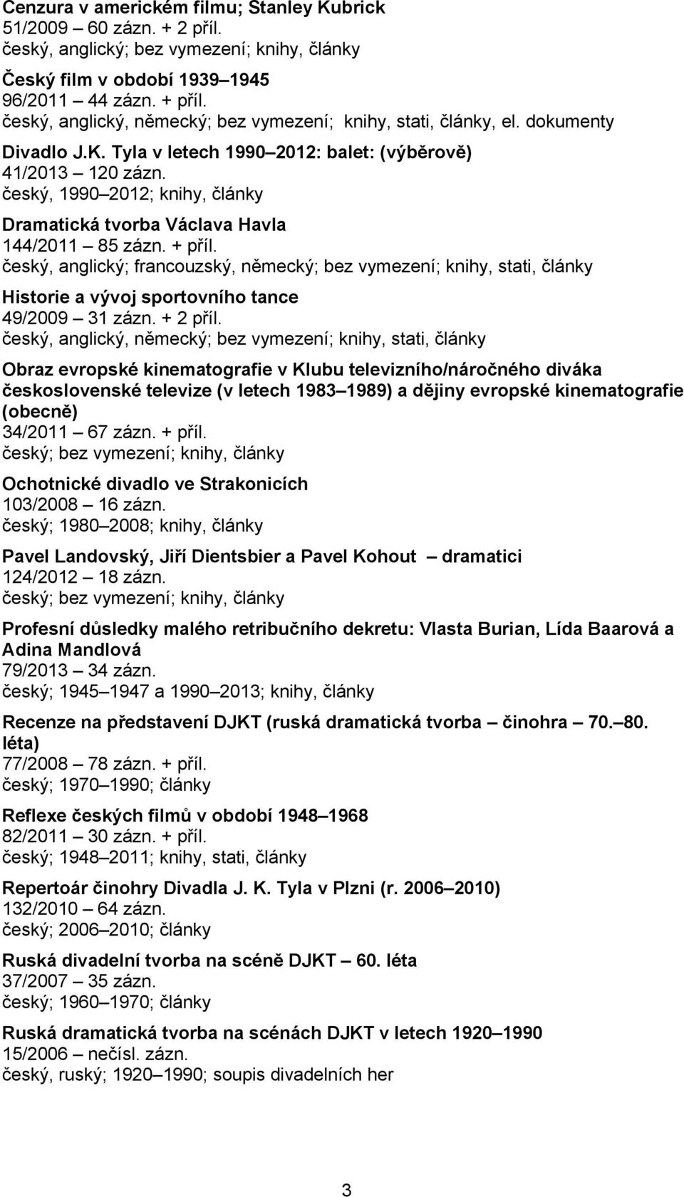 český, 1990 2012; knihy, články Dramatická tvorba Václava Havla 144/2011 85 zázn. + příl.
