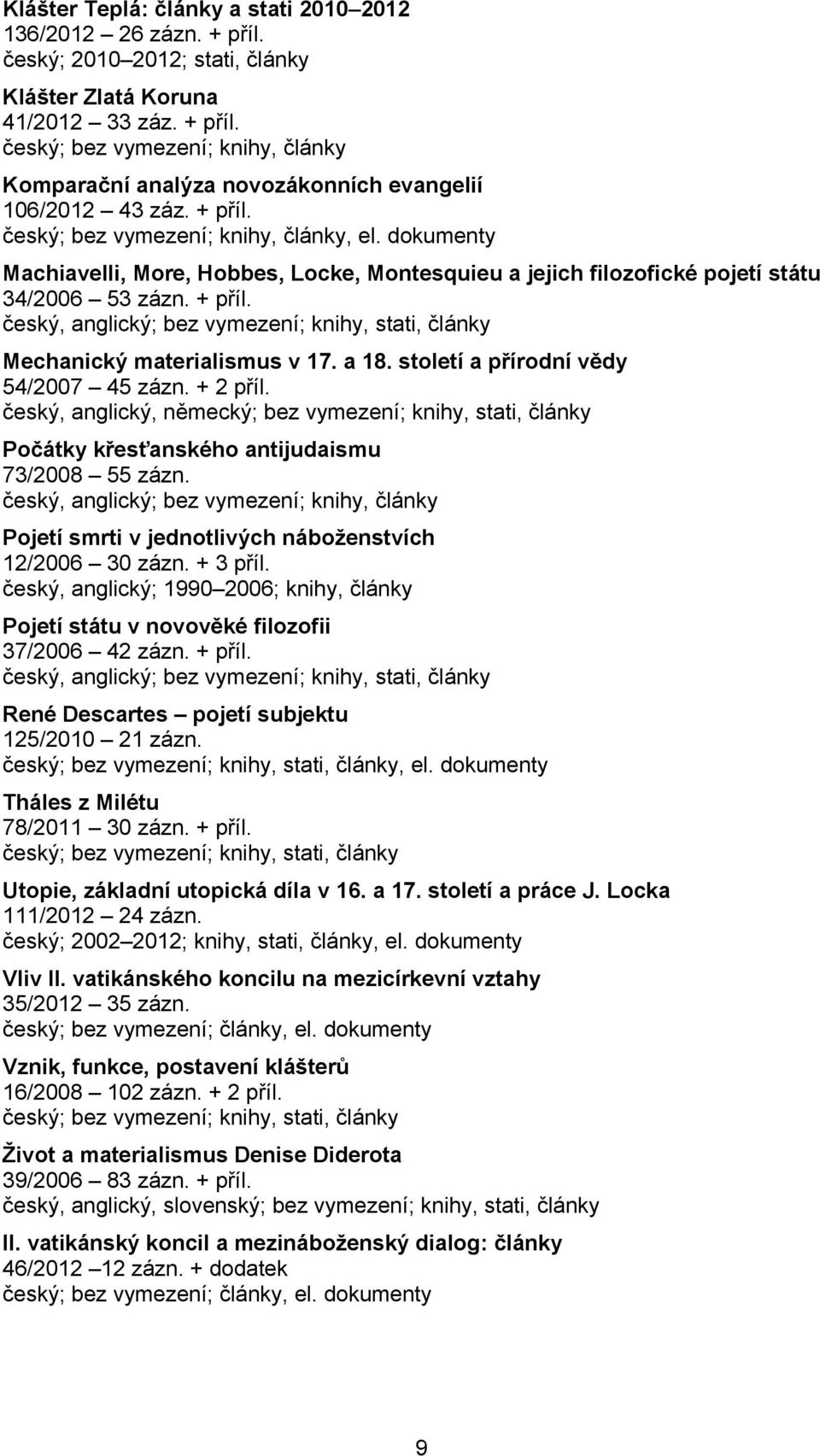 český, anglický; bez vymezení; knihy, stati, články Mechanický materialismus v 17. a 18. století a přírodní vědy 54/2007 45 zázn. + 2 příl.