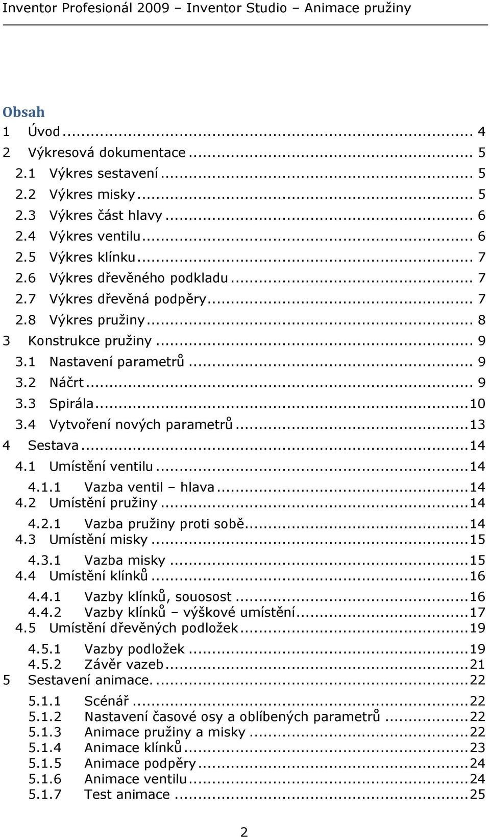 .. 14 4.1 Umístění ventilu... 14 4.1.1 Vazba ventil hlava... 14 4.2 Umístění pružiny... 14 4.2.1 Vazba pružiny proti sobě... 14 4.3 Umístění misky... 15 4.3.1 Vazba misky... 15 4.4 Umístění klínků.