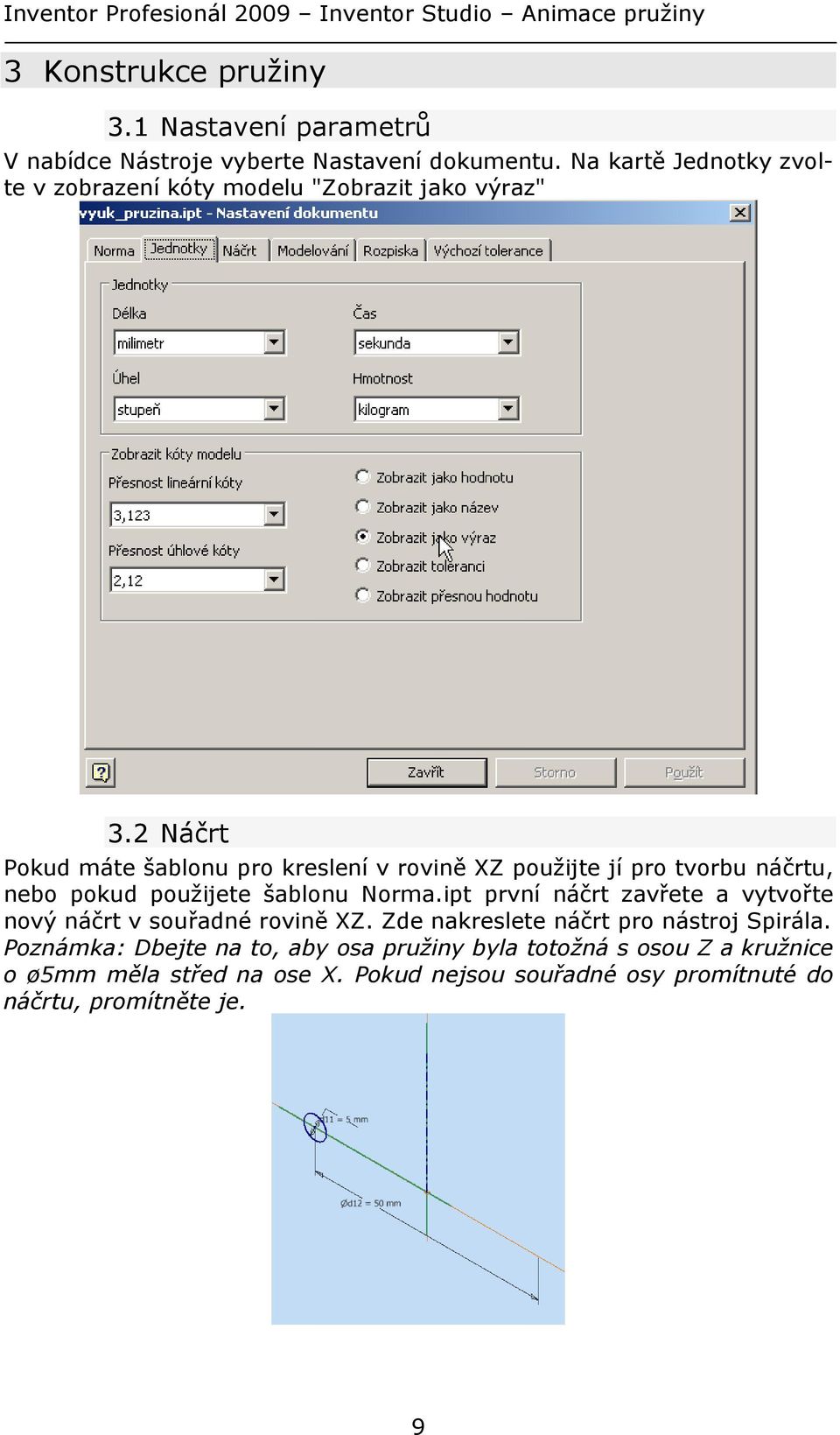 2 Náčrt Pokud máte šablonu pro kreslení v rovině XZ použijte jí pro tvorbu náčrtu, nebo pokud použijete šablonu Norma.