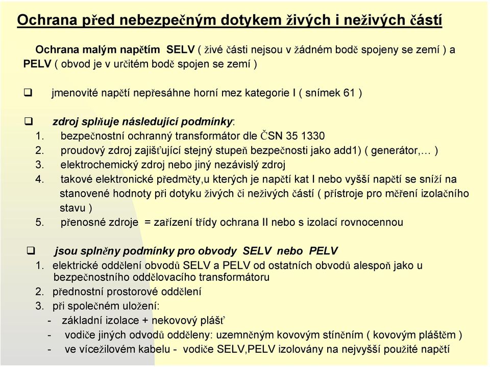 proudový zdroj zajišťující stejný stupeň bezpečnosti jako add1) ( generátor, ) 3. elektrochemický zdroj nebo jiný nezávislý zdroj 4.