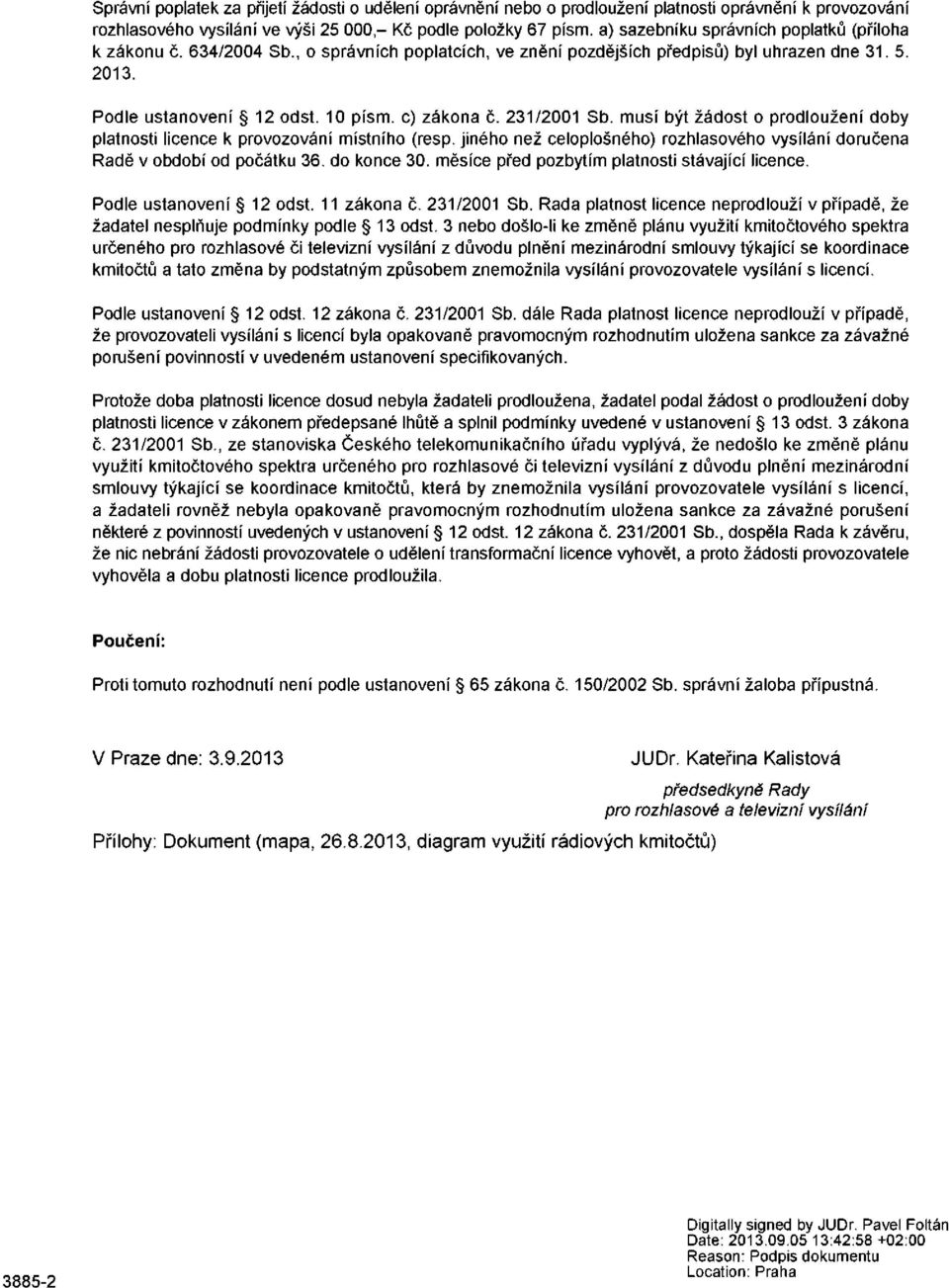 231/2001 Sb. musí být žádost o prodloužení doby platnosti licence k provozování místního (resp. jiného než celoplošného) rozhlasového vysílání doručena Radě v období od počátku 36. do konce 30.