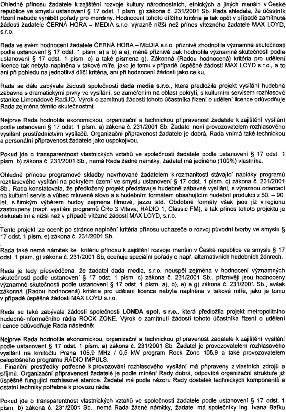 r.o. Rada ve svém hodnocení žadatele ČERNÁ HORA - MEDIA s.r.o. příznivě zhodnotila významné skutečnosti podle ustanovení 17 odst. 1 písm.