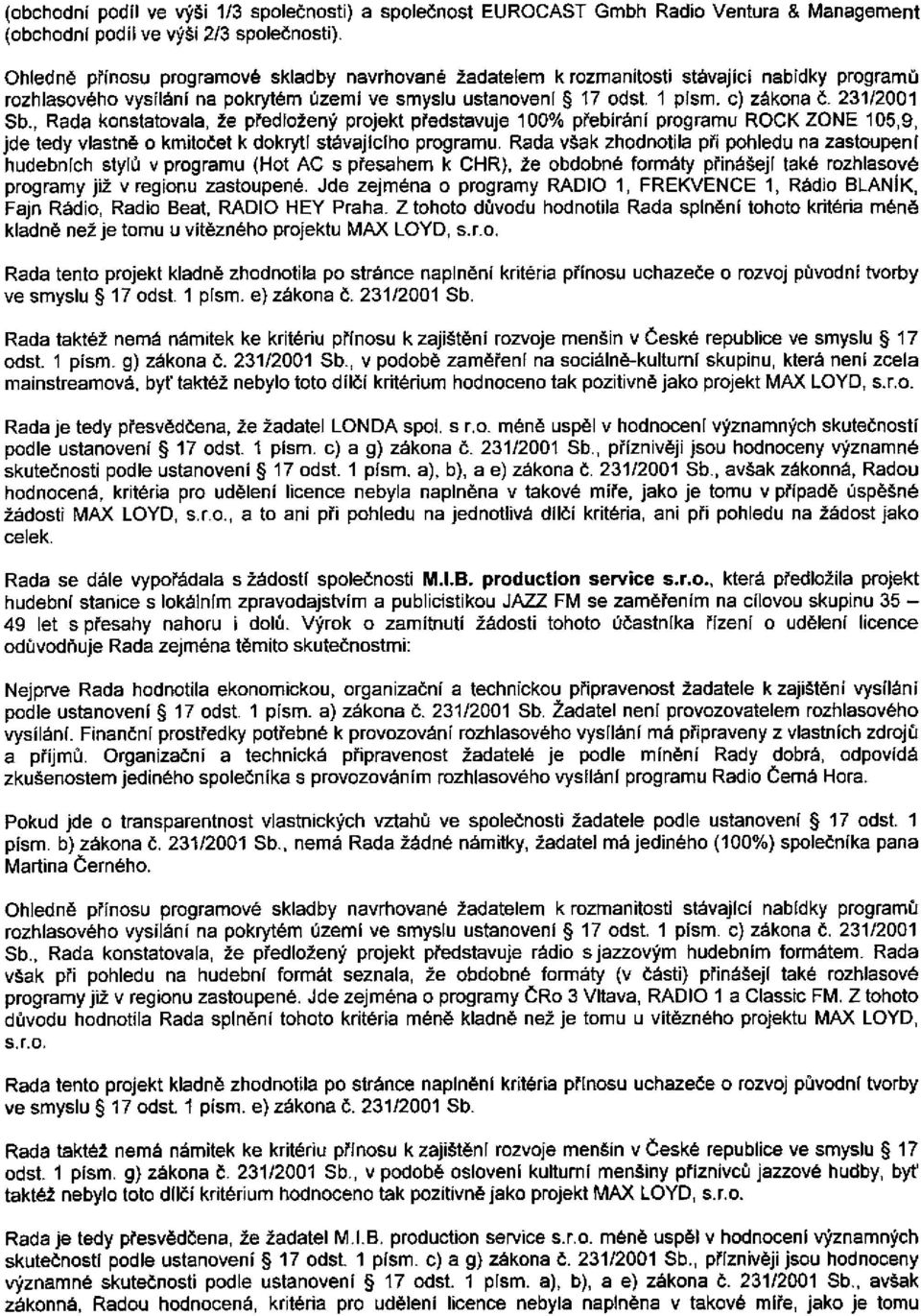 231/2001 Sb., Rada konstatovala, že předložený projekt představuje 100% přebírání programu ROCK ZONE 105,9, jde tedy vlastně o kmitočet k dokrytí stávajícího programu.