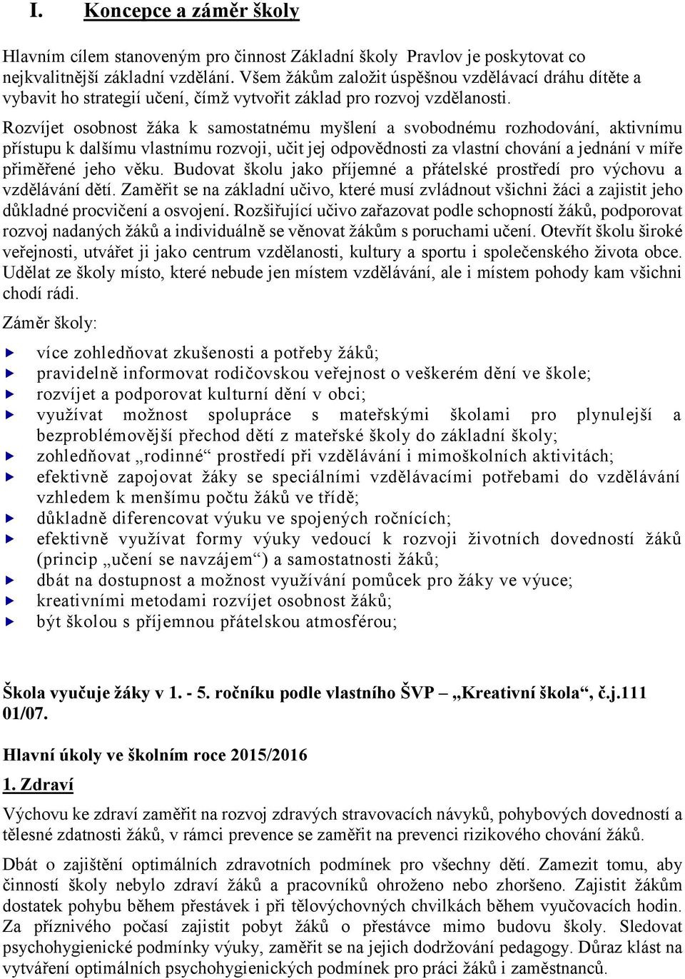 Rozvíjet osobnost žáka k samostatnému myšlení a svobodnému rozhodování, aktivnímu přístupu k dalšímu vlastnímu rozvoji, učit jej odpovědnosti za vlastní chování a jednání v míře přiměřené jeho věku.