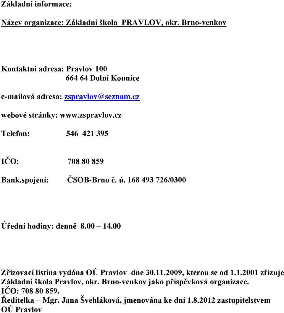 spojení: ČSOB-Brno č. ú. 168 493 726/0300 Úřední hodiny: denně 8.00 14.00 Zřizovací listina vydána OÚ Pravlov dne 30.11.2009, kterou se od 1.1.2001 zřizuje Základní škola Pravlov, okr.