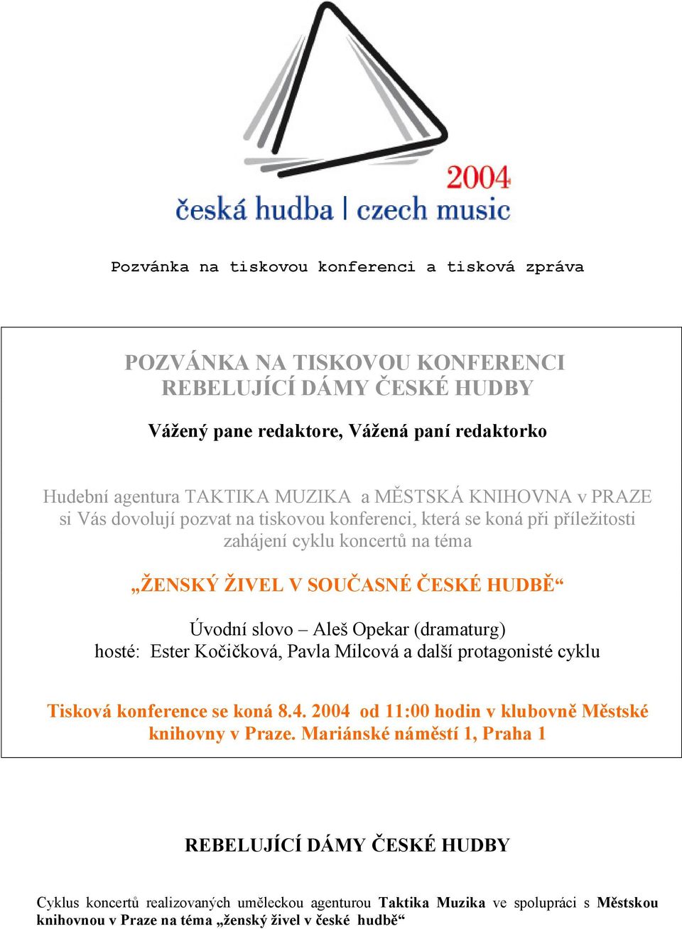 Aleš Opekar (dramaturg) hosté: Ester Kočičková, Pavla Milcová a další protagonisté cyklu Tisková konference se koná 8.4. 2004 od 11:00 hodin v klubovně Městské knihovny v Praze.