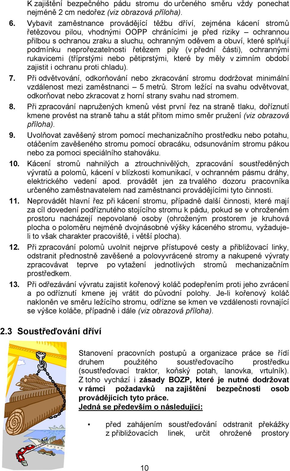 které splňují podmínku neprořezatelnosti řetězem pily (v přední části), ochrannými rukavicemi (tříprstými nebo pětiprstými, které by měly v zimním období zajistit i ochranu proti chladu). 7.