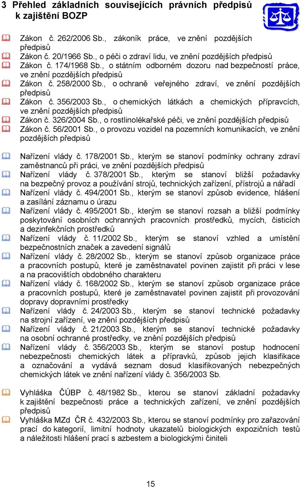 , o ochraně veřejného zdraví, ve znění pozdějších předpisů Zákon č. 356/2003 Sb., o chemických látkách a chemických přípravcích, ve znění pozdějších předpisů Zákon č. 326/2004 Sb.