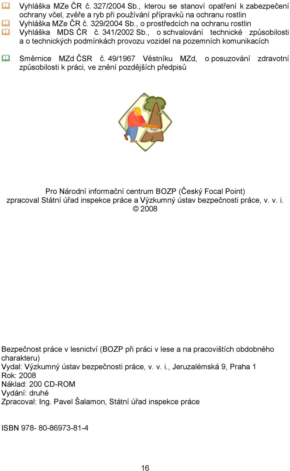 49/1967 Věstníku MZd, o posuzování zdravotní způsobilosti k práci, ve znění pozdějších předpisů Pro Národní informační centrum BOZP (Český Focal Point) zpracoval Státní úřad inspekce práce a Výzkumný