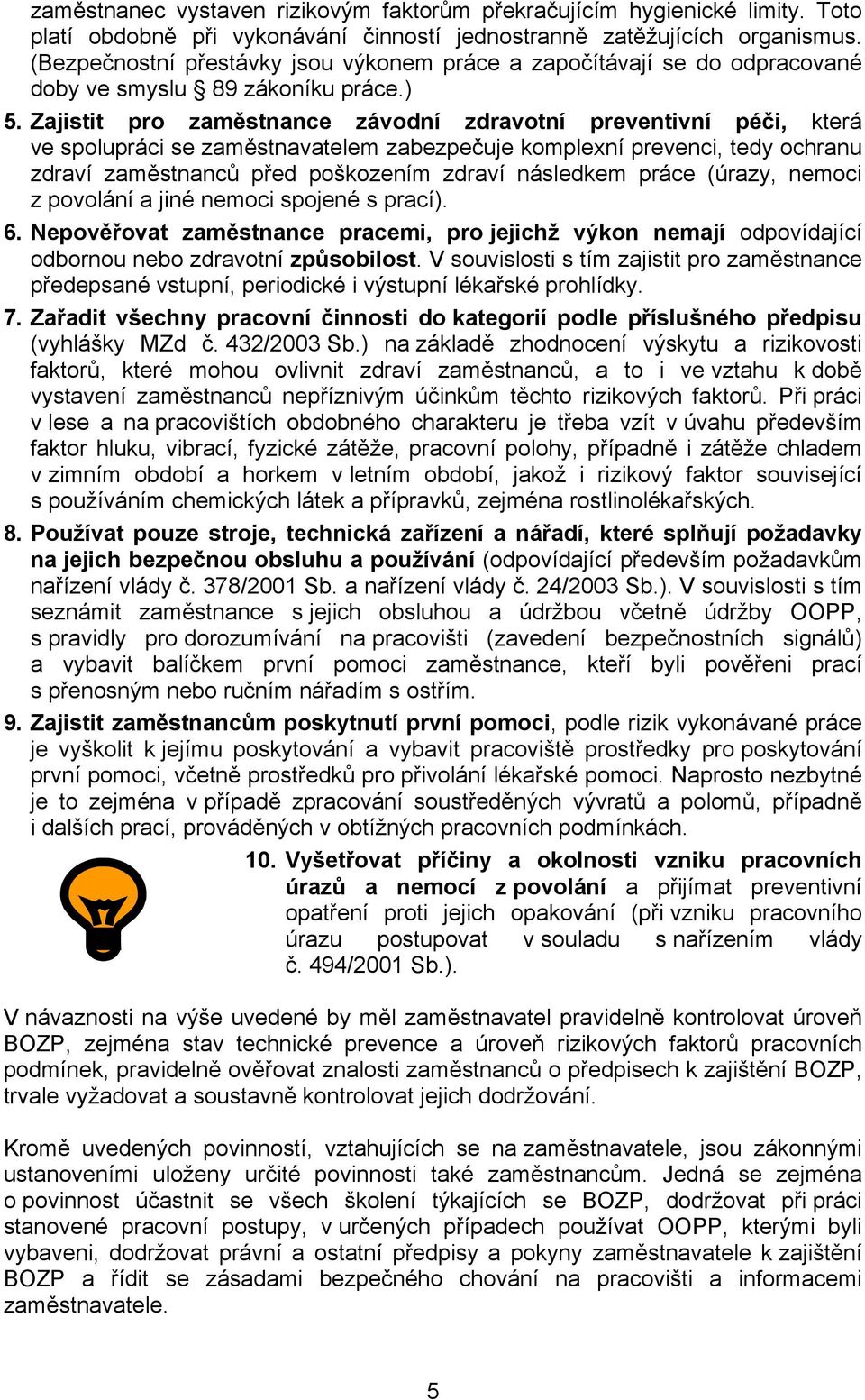 Zajistit pro zaměstnance závodní zdravotní preventivní péči, která ve spolupráci se zaměstnavatelem zabezpečuje komplexní prevenci, tedy ochranu zdraví zaměstnanců před poškozením zdraví následkem