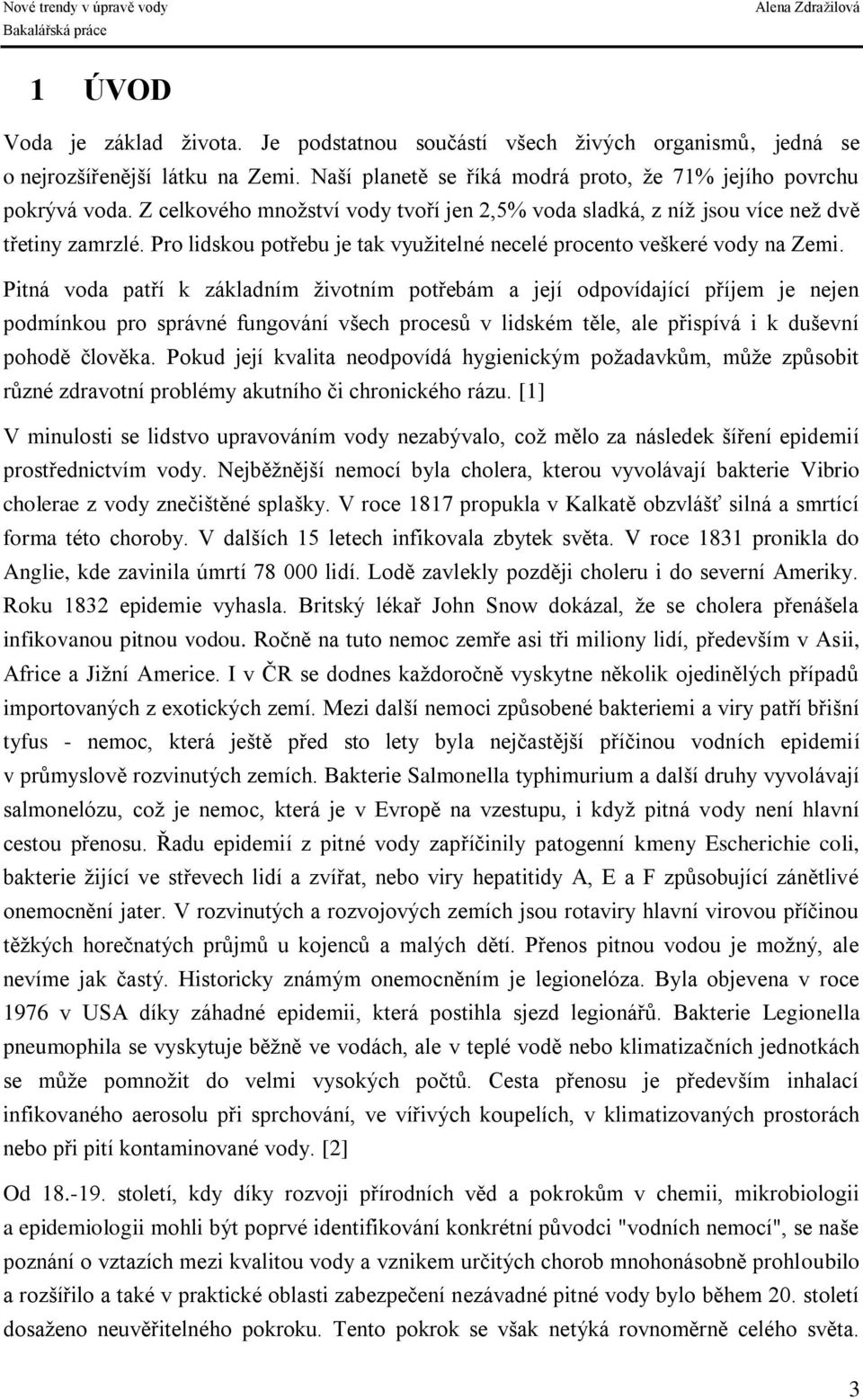 Pitná voda patří k základním životním potřebám a její odpovídající příjem je nejen podmínkou pro správné fungování všech procesů v lidském těle, ale přispívá i k duševní pohodě člověka.