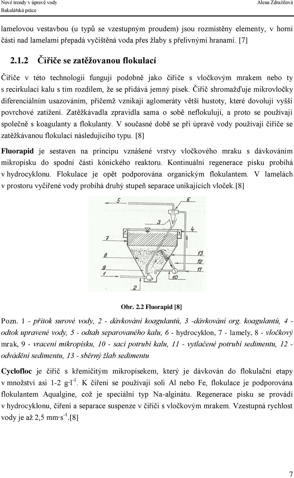 Čiřič shromažďuje mikrovločky diferenciálním usazováním, přičemž vznikají aglomeráty větší hustoty, které dovolují vyšší povrchové zatížení.