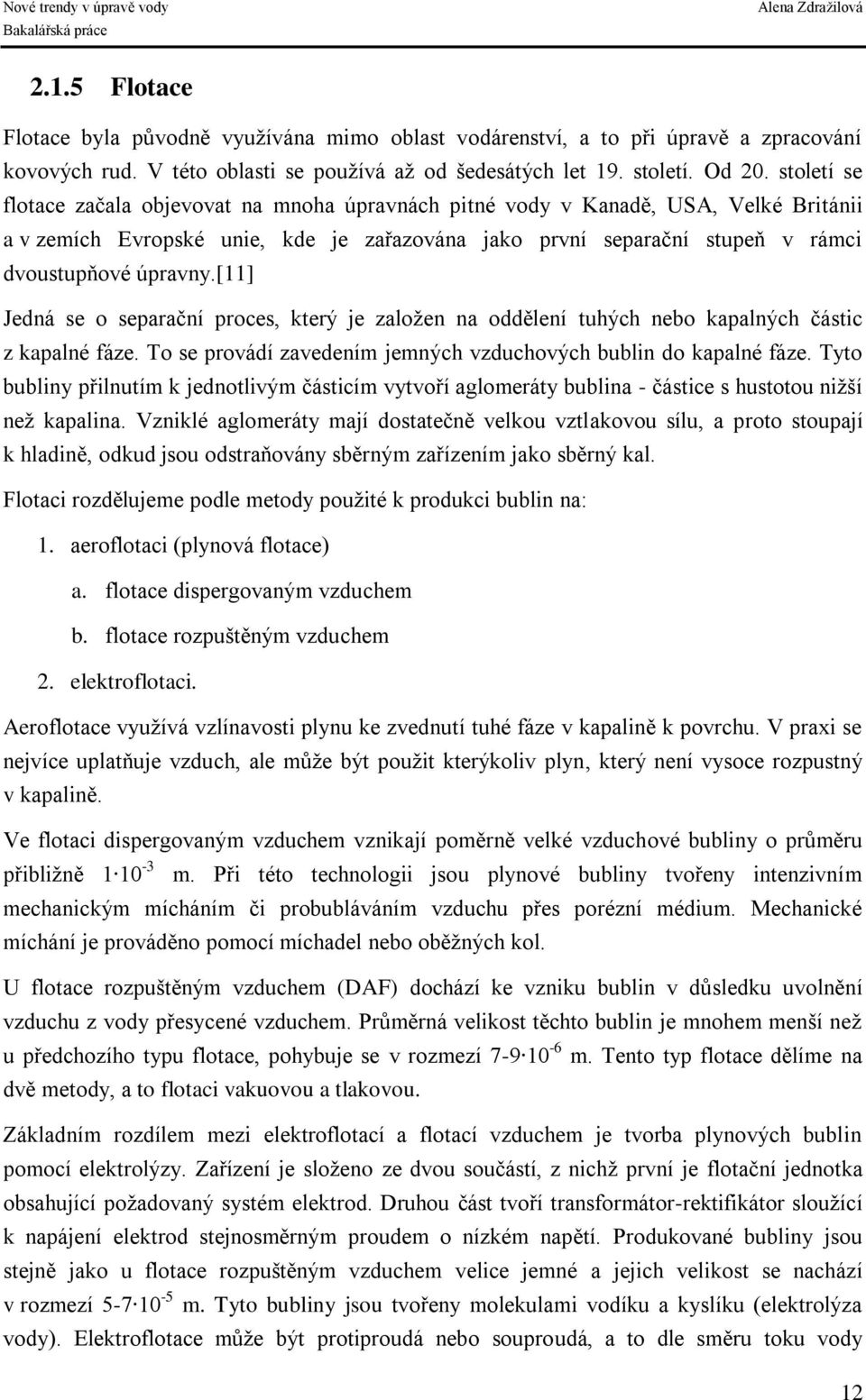 [11] Jedná se o separační proces, který je založen na oddělení tuhých nebo kapalných částic z kapalné fáze. To se provádí zavedením jemných vzduchových bublin do kapalné fáze.