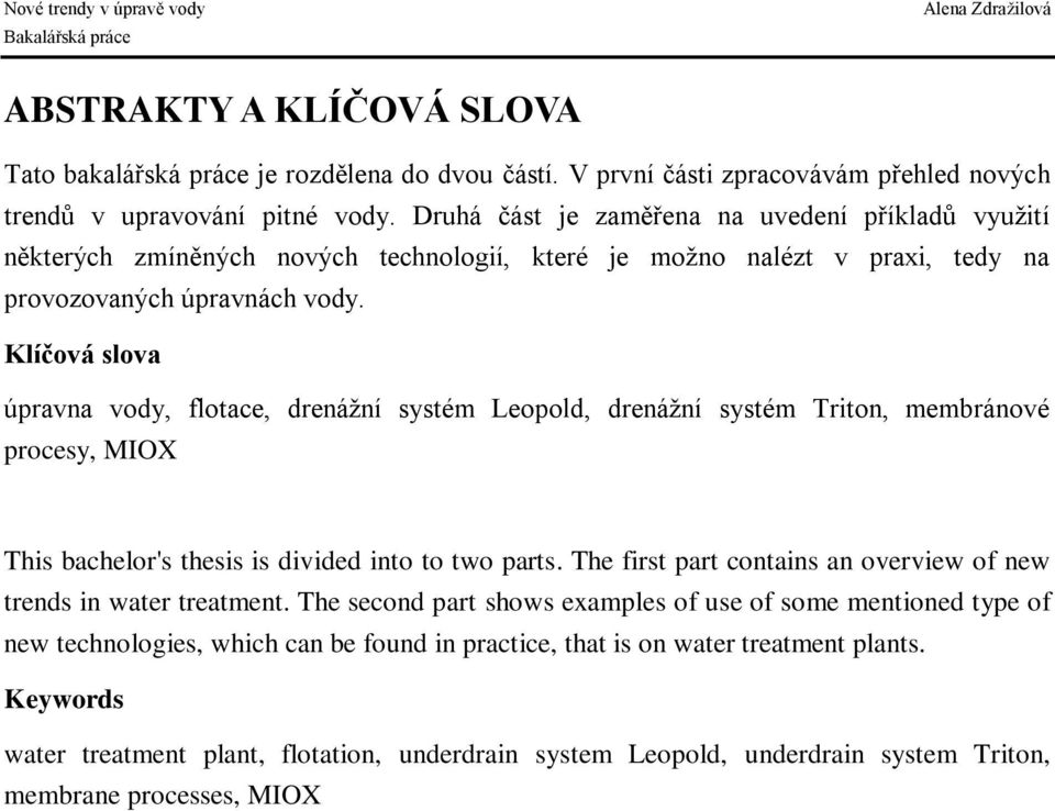 Klíčová slova úpravna vody, flotace, drenážní systém Leopold, drenážní systém Triton, membránové procesy, MIOX This bachelor's thesis is divided into to two parts.