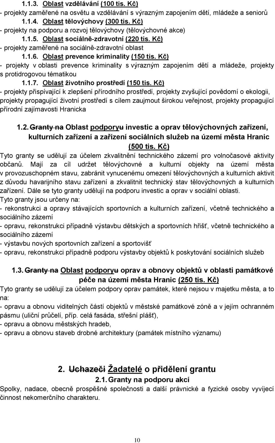 Oblast prevence kriminality (150 tis. Kč) - projekty v oblasti prevence kriminality s výrazným zapojením dětí a mládeţe, projekty s protidrogovou tématikou 1.1.7. Oblast ţivotního prostředí (150 tis.