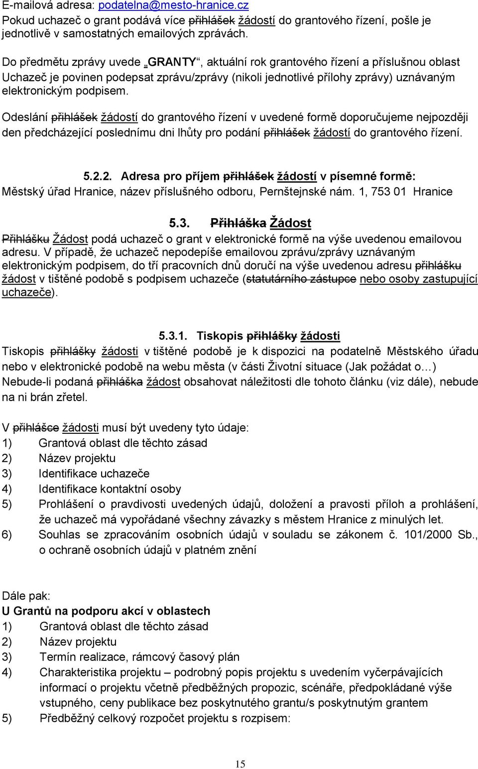 Odeslání přihlášek ţádostí do grantového řízení v uvedené formě doporučujeme nejpozději den předcházející poslednímu dni lhůty pro podání přihlášek ţádostí do grantového řízení. 5.2.