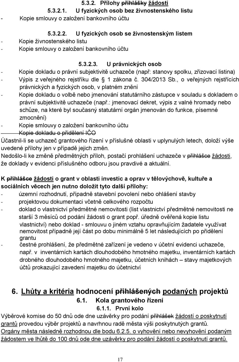 , o veřejných rejstřících právnických a fyzických osob, v platném znění - Kopie dokladu o volbě nebo jmenování statutárního zástupce v souladu s dokladem o právní subjektivitě uchazeče (např.