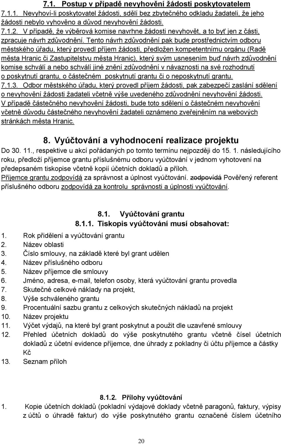 Tento návrh zdůvodnění pak bude prostřednictvím odboru městského úřadu, který provedl příjem ţádosti, předloţen kompetentnímu orgánu (Radě města Hranic či Zastupitelstvu města Hranic), který svým