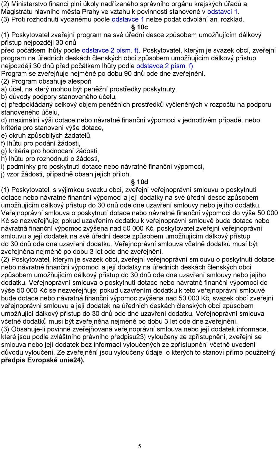 10c (1) Poskytovatel zveřejní program na své úřední desce způsobem umoţňujícím dálkový přístup nejpozději 30 dnů před počátkem lhůty podle odstavce 2 písm. f).