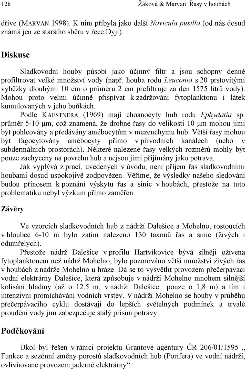 houba rodu Leuconia s 20 prstovitými výběžky dlouhými 10 cm o průměru 2 cm přefiltruje za den 1575 litrů vody).