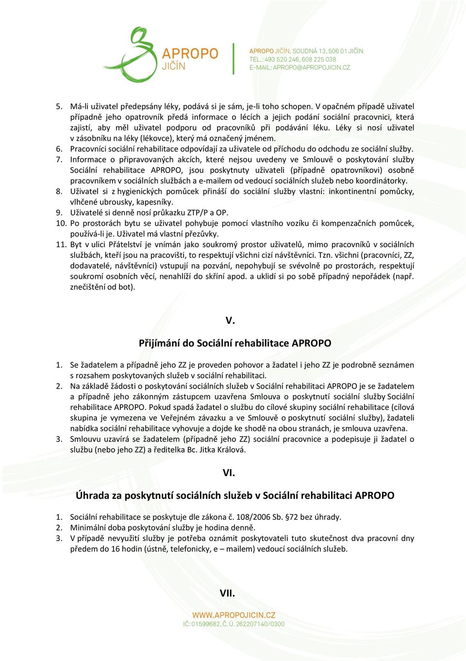 Léky si nosí uživatel v zásobníku na léky (lékovce), který má označený jménem. 6. Pracovníci sociální rehabilitace odpovídají za uživatele od příchodu do odchodu ze sociální služby. 7.