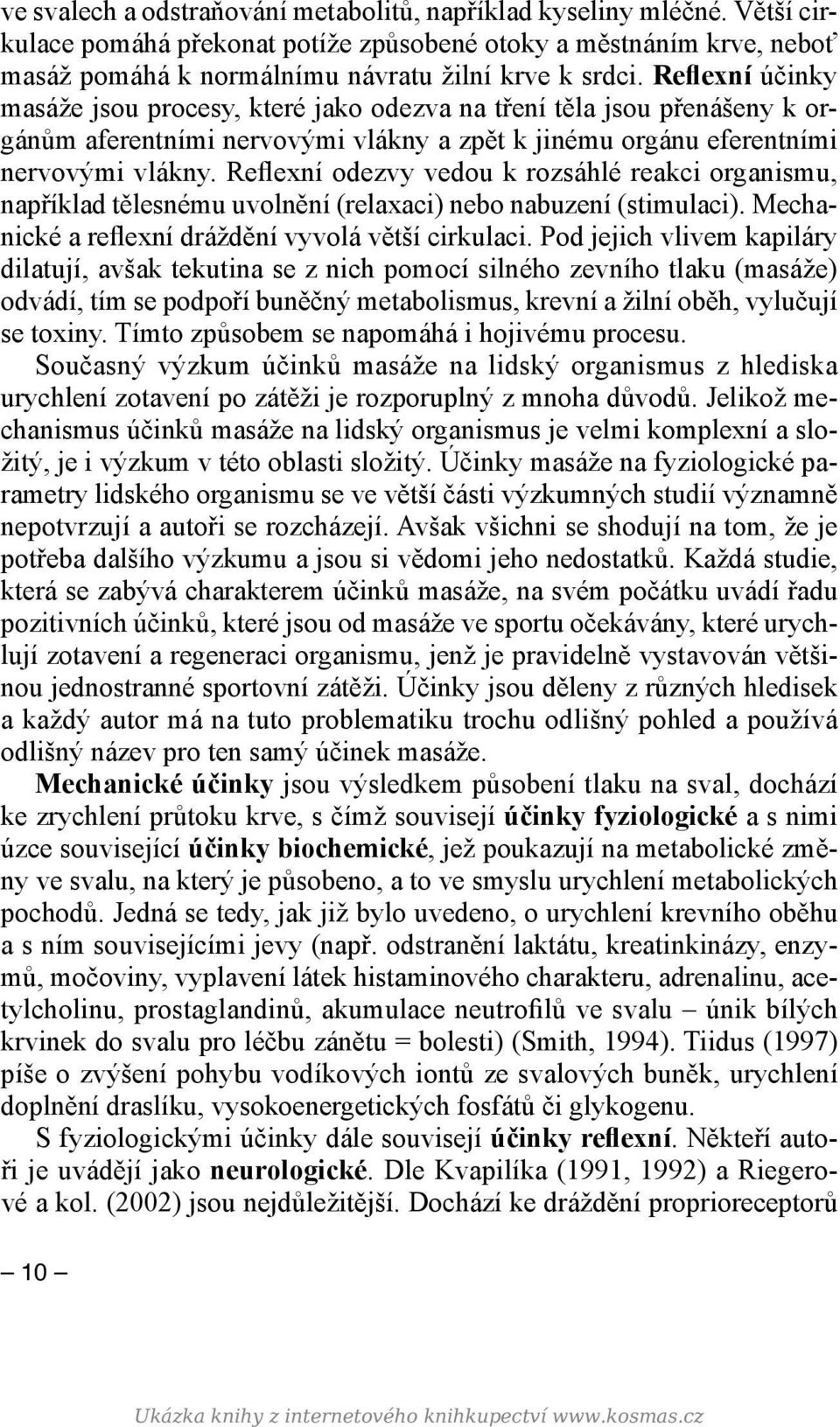 Reflexní odezvy vedou k rozsáhlé reakci organismu, například tělesnému uvolnění (relaxaci) nebo nabuzení (stimulaci). Mechanické a reflexní dráždění vyvolá větší cirkulaci.