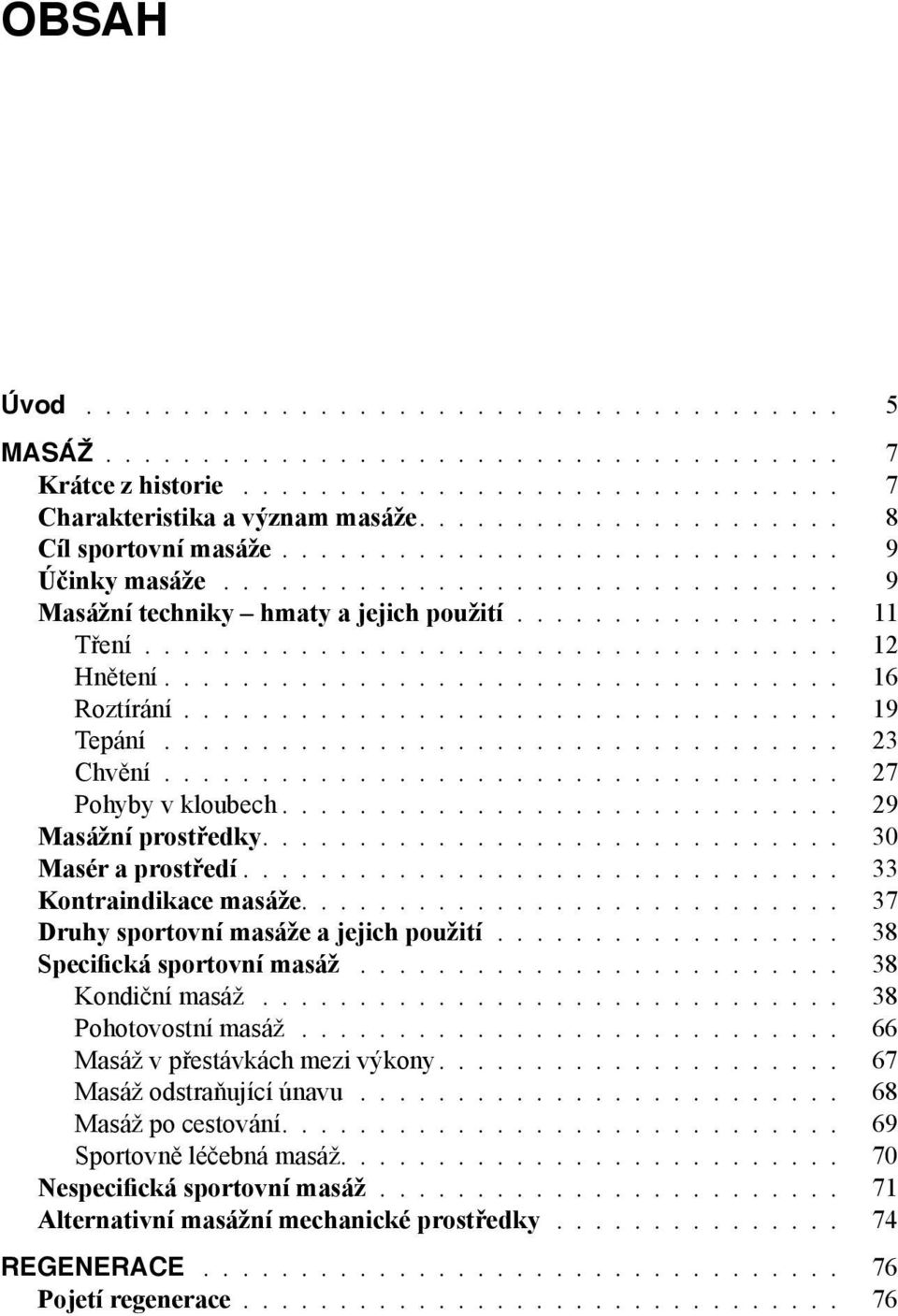 .................................. 16 Roztírání 19 Tepání 23 Chvění 27 Pohyby v kloubech 29 Masážní prostředky 30 Masér a prostředí 33 Kontraindikace masáže 37 Druhy