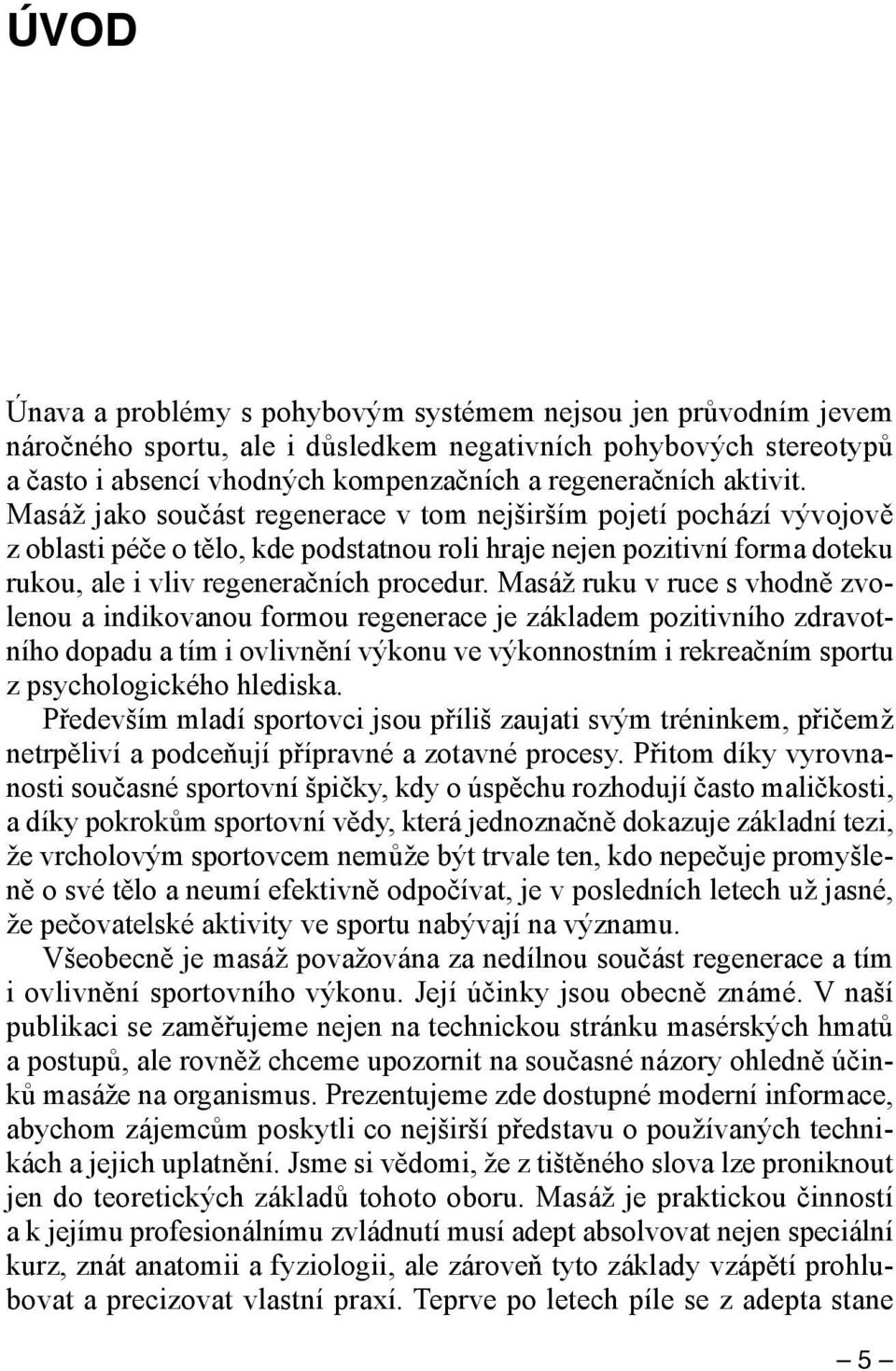 Masáž ruku v ruce s vhodně zvolenou a indikovanou formou regenerace je základem pozitivního zdravotního dopadu a tím i ovlivnění výkonu ve výkonnostním i rekreačním sportu z psychologického hlediska.