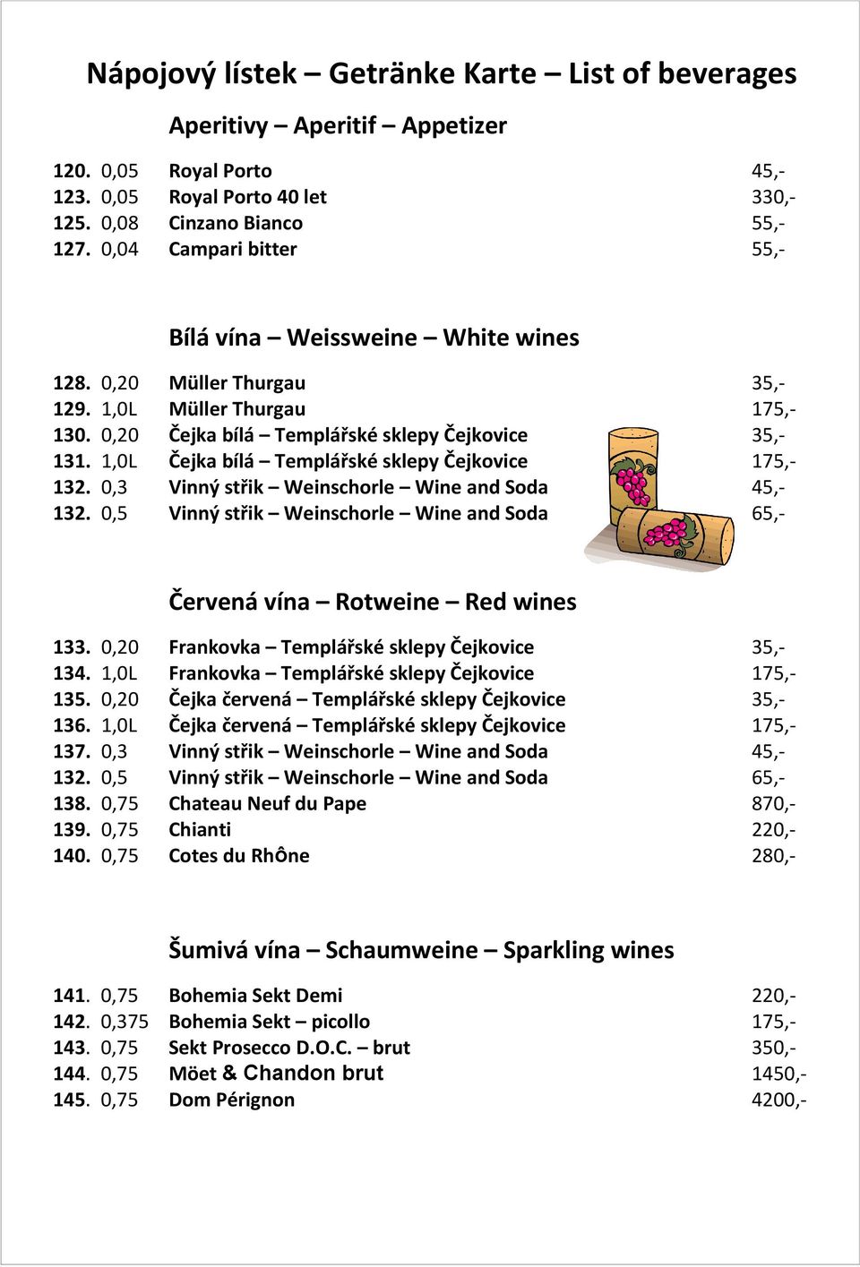 1,0L Čejka bílá Templářské sklepy Čejkovice 175,- 132. 0,3 Vinný střik Weinschorle Wine and Soda 45,- 132. 0,5 Vinný střik Weinschorle Wine and Soda 65,- Červená vína Rotweine Red wines 133.