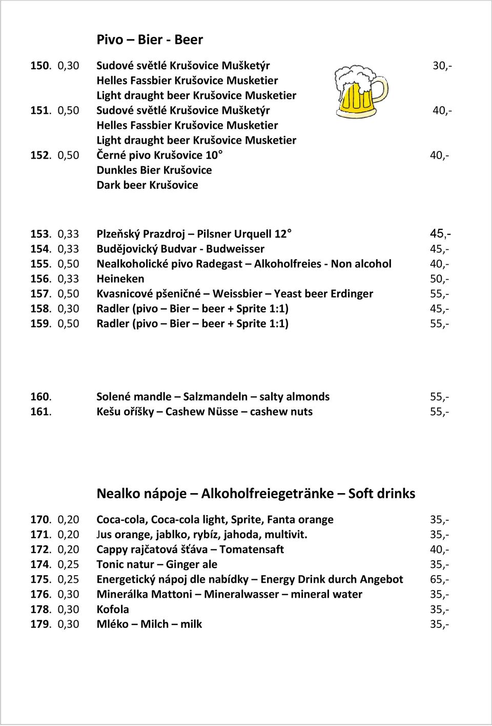 0,50 Černé pivo Krušovice 10 40,- Dunkles Bier Krušovice Dark beer Krušovice 153. 0,33 Plzeňský Prazdroj Pilsner Urquell 12 45,- 154. 0,33 Budějovický Budvar - Budweisser 45,- 155.