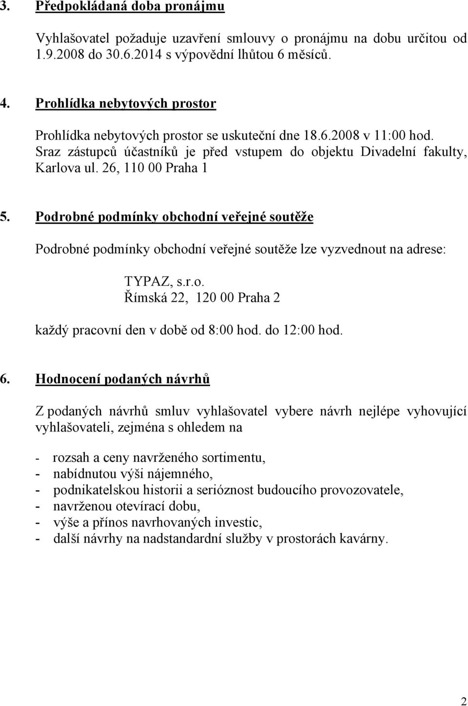 26, 110 00 Praha 1 5. Podrobné podmínky obchodní veřejné soutěže Podrobné podmínky obchodní veřejné soutěže lze vyzvednout na adrese: TYPAZ, s.r.o. Římská 22, 120 00 Praha 2 každý pracovní den v době od 8:00 hod.