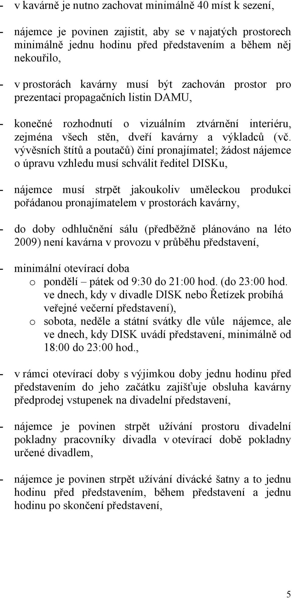 vývěsních štítů a poutačů) činí pronajímatel; žádost nájemce o úpravu vzhledu musí schválit ředitel DISKu, - nájemce musí strpět jakoukoliv uměleckou produkci pořádanou pronajímatelem v prostorách