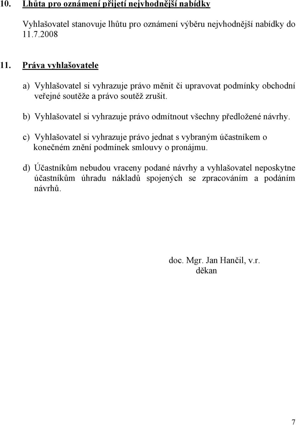 b) Vyhlašovatel si vyhrazuje právo odmítnout všechny předložené návrhy.