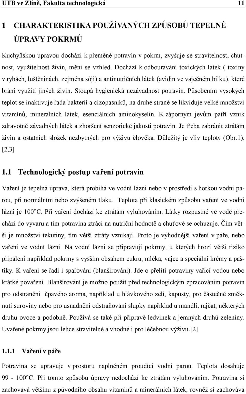 Dochází k odbourávání toxických látek ( toxiny v rybách, luštěninách, zejména sóji) a antinutričních látek (avidin ve vaječném bílku), které brání využití jiných živin.