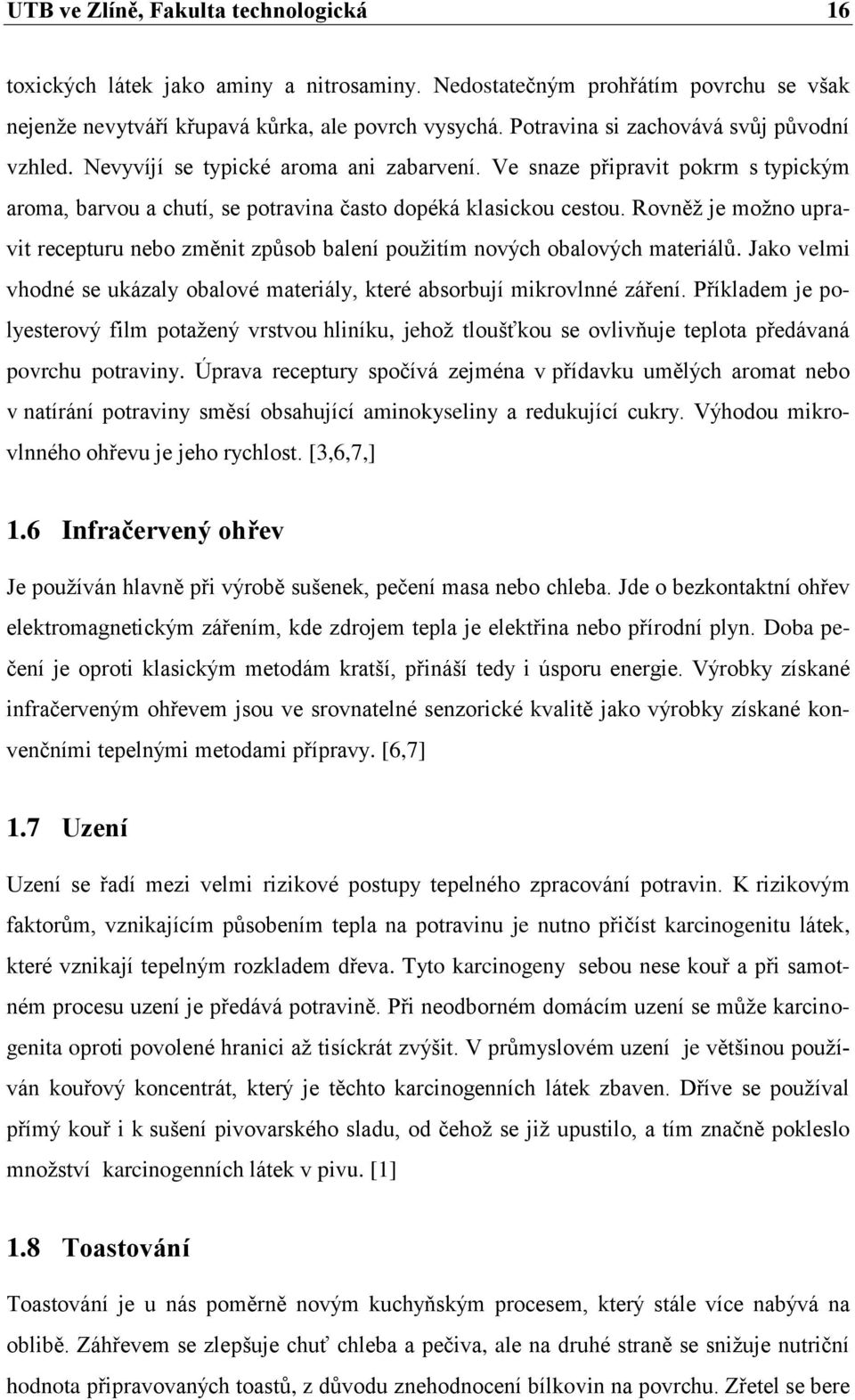 Rovněž je možno upravit recepturu nebo změnit způsob balení použitím nových obalových materiálů. Jako velmi vhodné se ukázaly obalové materiály, které absorbují mikrovlnné záření.