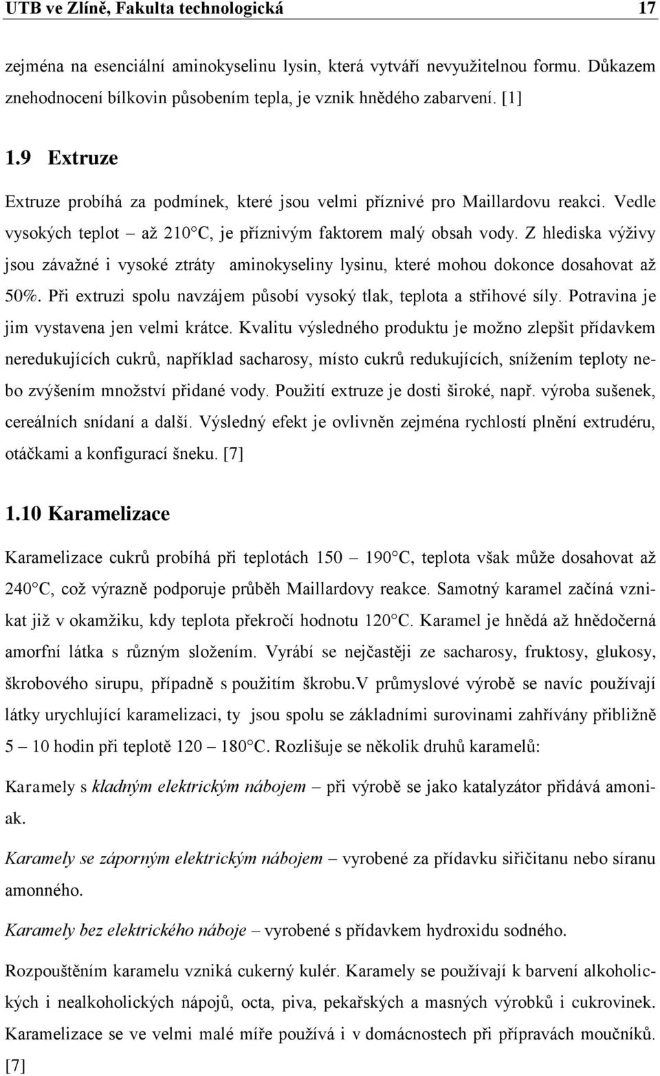 Z hlediska výživy jsou závažné i vysoké ztráty aminokyseliny lysinu, které mohou dokonce dosahovat až 50%. Při extruzi spolu navzájem působí vysoký tlak, teplota a střihové síly.