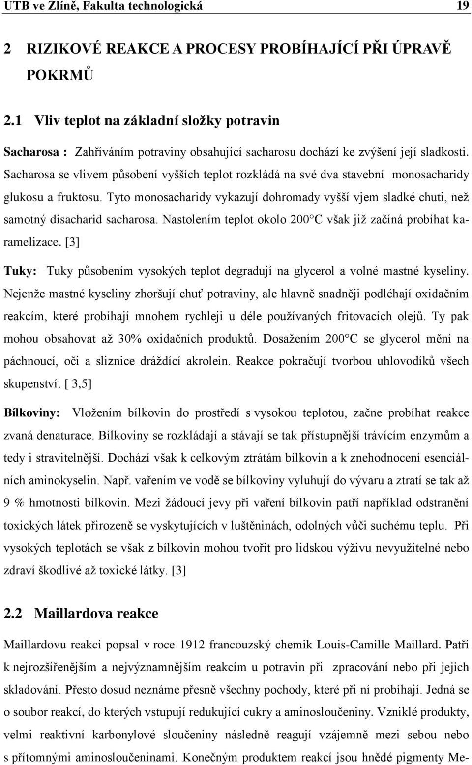 Sacharosa se vlivem působení vyšších teplot rozkládá na své dva stavební monosacharidy glukosu a fruktosu.