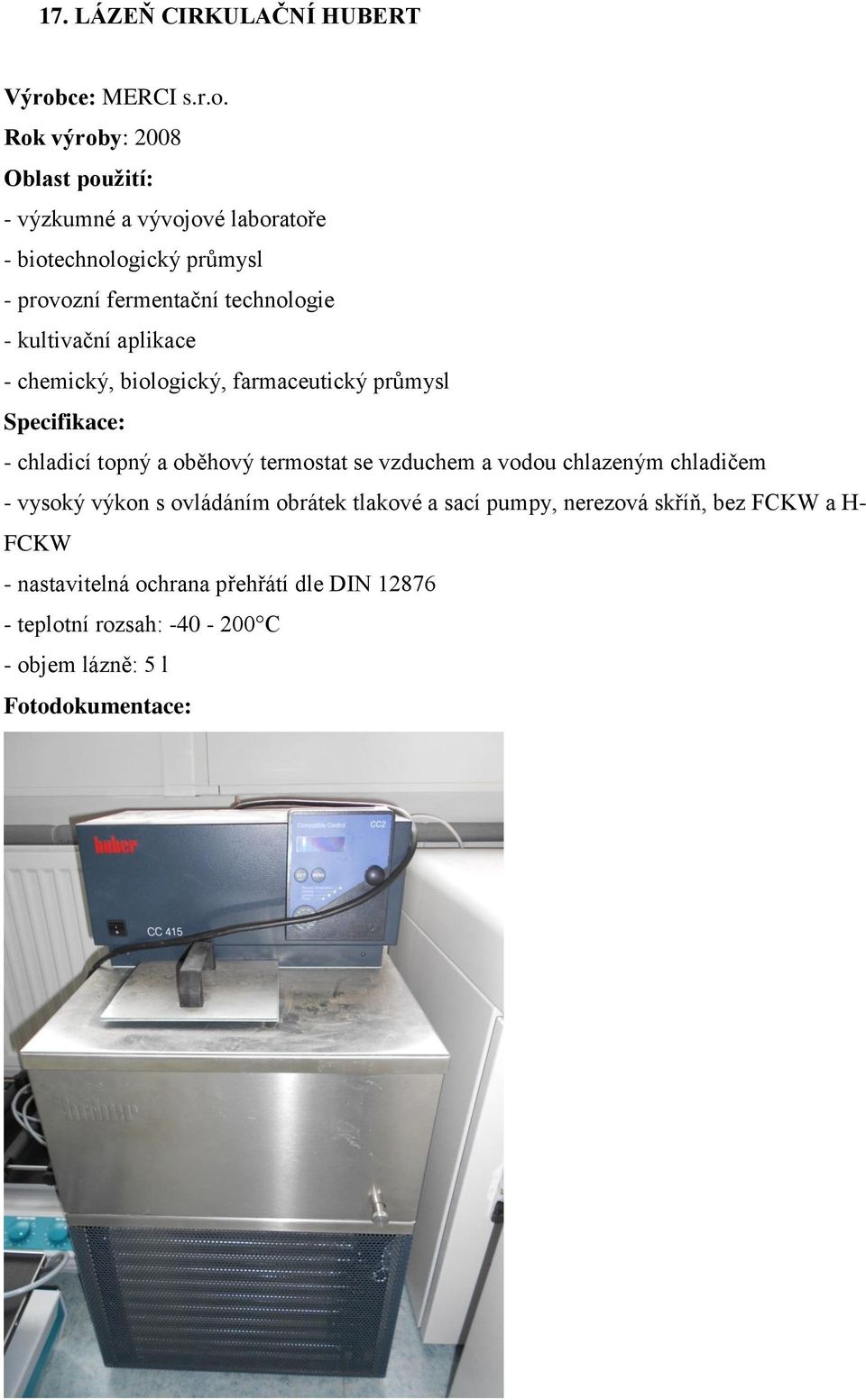 Rok výroby: 2008 Oblast použití: - výzkumné a vývojové laboratoře - biotechnologický průmysl - provozní fermentační