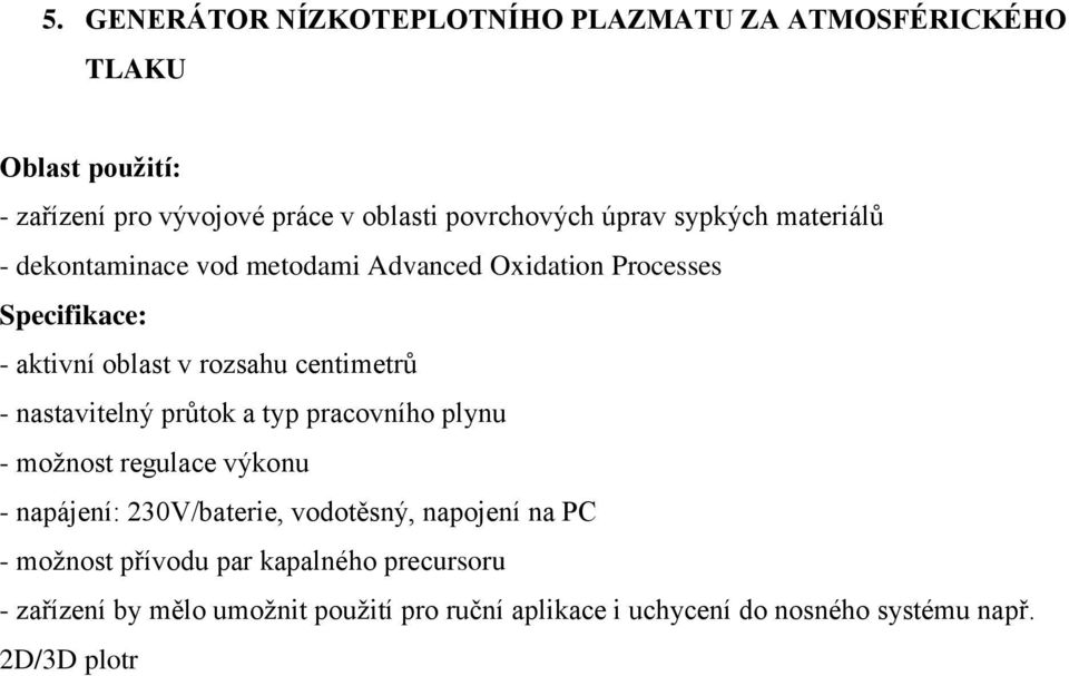 nastavitelný průtok a typ pracovního plynu - možnost regulace výkonu - napájení: 230V/baterie, vodotěsný, napojení na PC -