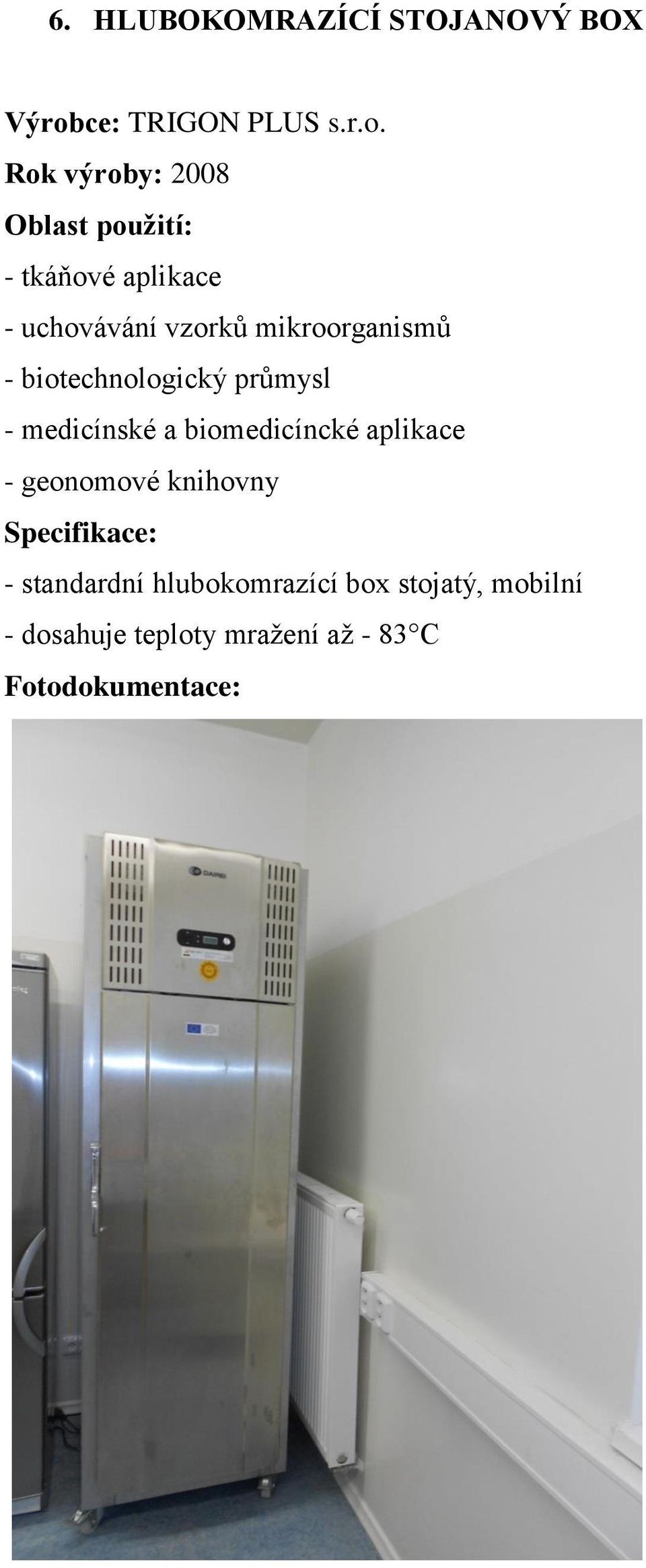 Rok výroby: 2008 Oblast použití: - tkáňové aplikace - uchovávání vzorků