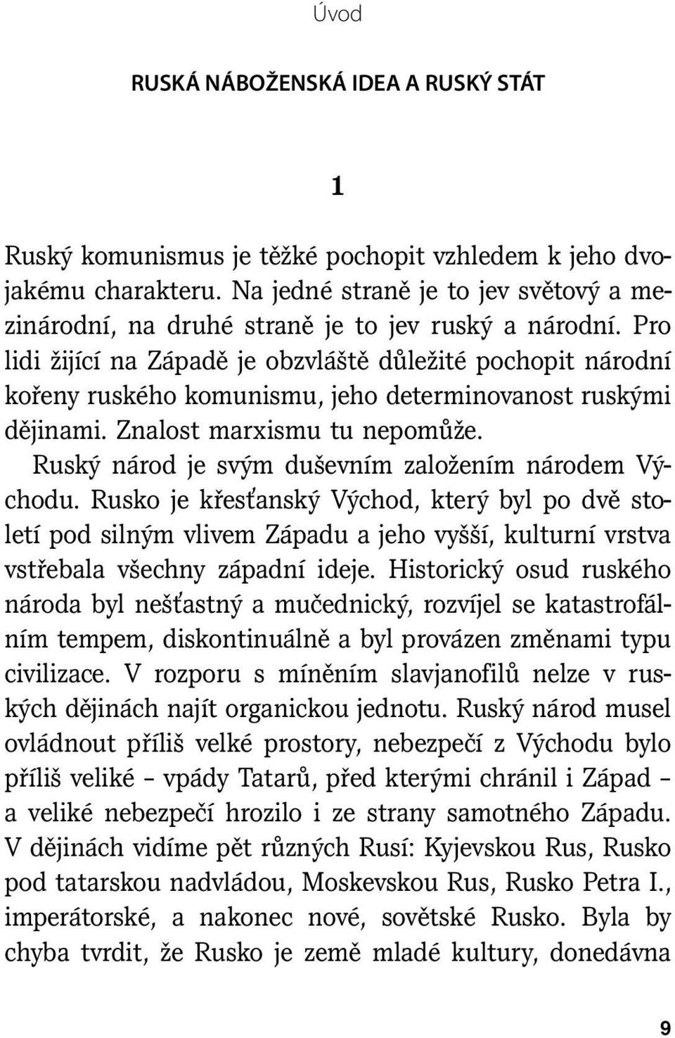 Pro lidi žijící na Západě je obzvláště důležité pochopit národní kořeny ruského komunismu, jeho determinovanost ruskými dějinami. Znalost marxismu tu nepomůže.