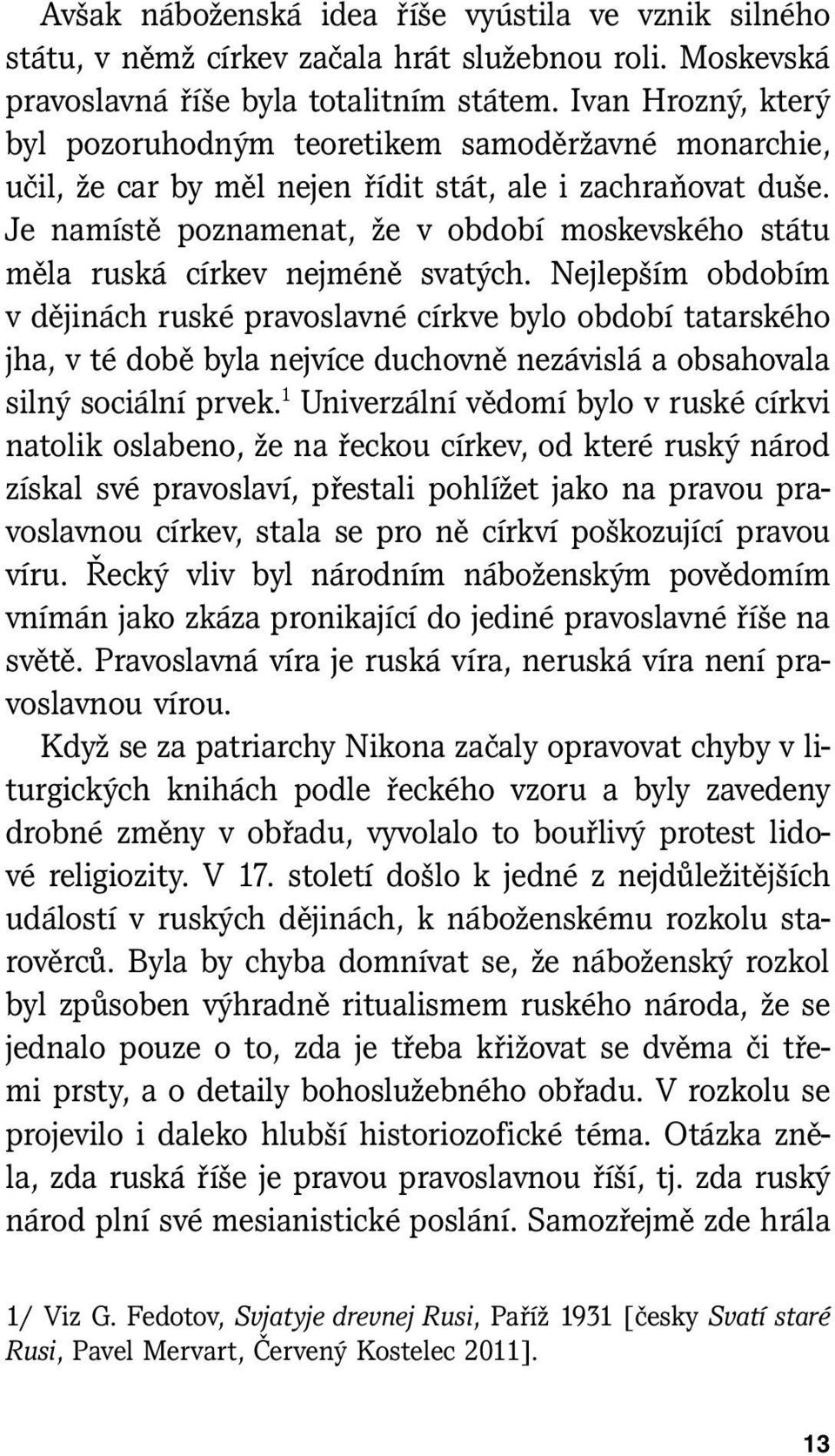 Je namístě poznamenat, že v období moskevského státu měla ruská církev nejméně svatých.